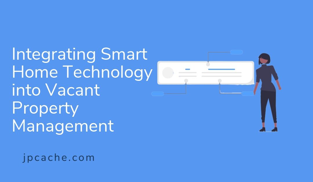 Integrating Smart Home Technology into Vacant Property Management