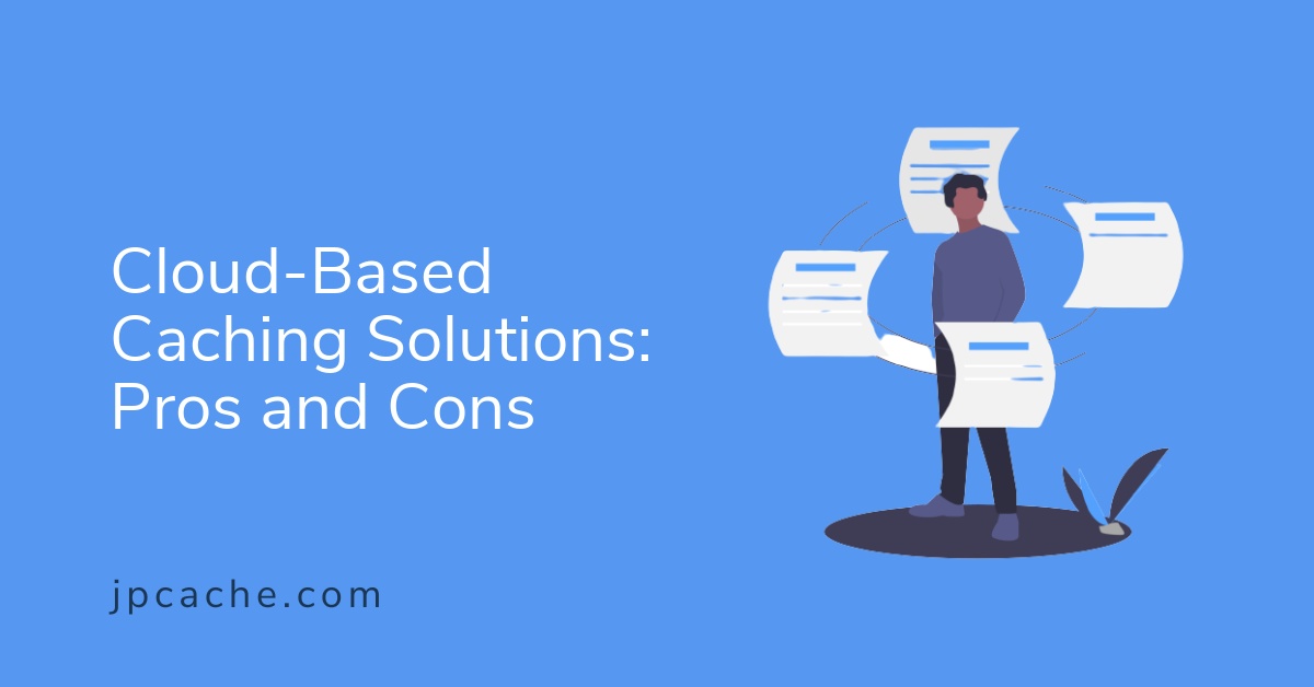 Cloud-Based Caching Solutions: Pros and Cons