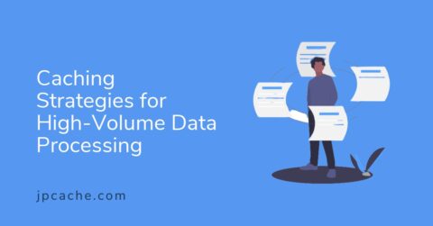 Caching Strategies for High-Volume Data Processing