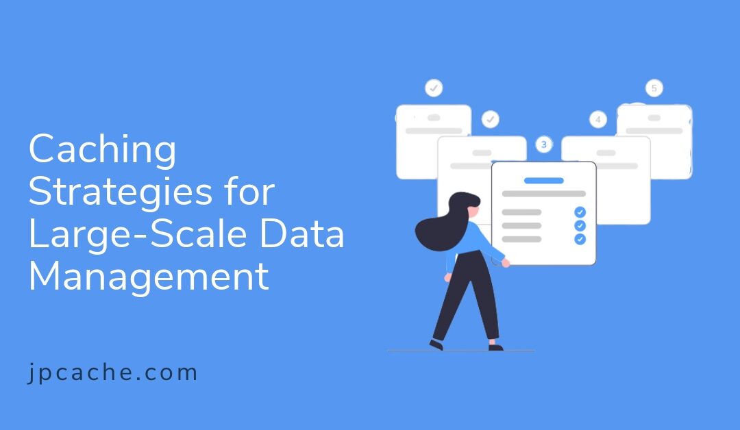Caching Strategies for Large-Scale Data Management