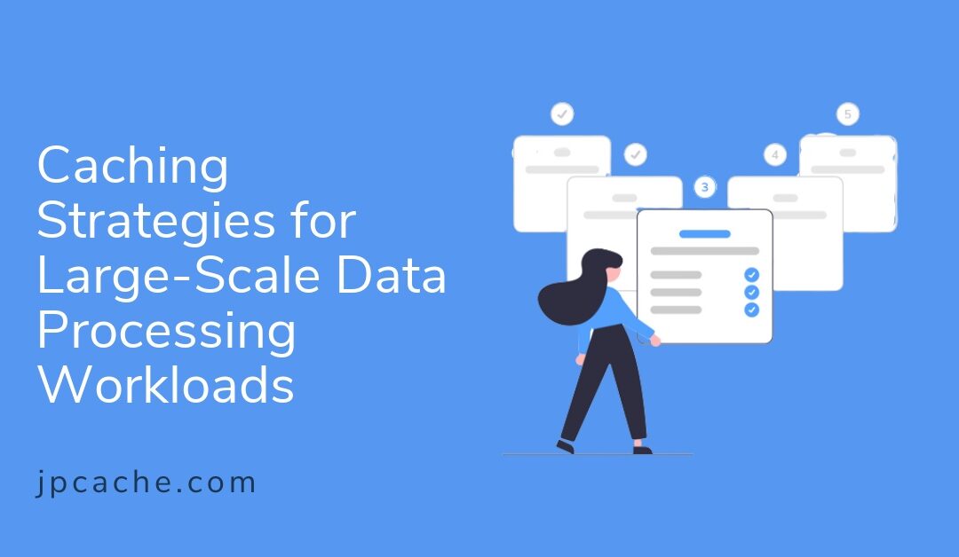Caching Strategies for Large-Scale Data Processing Workloads