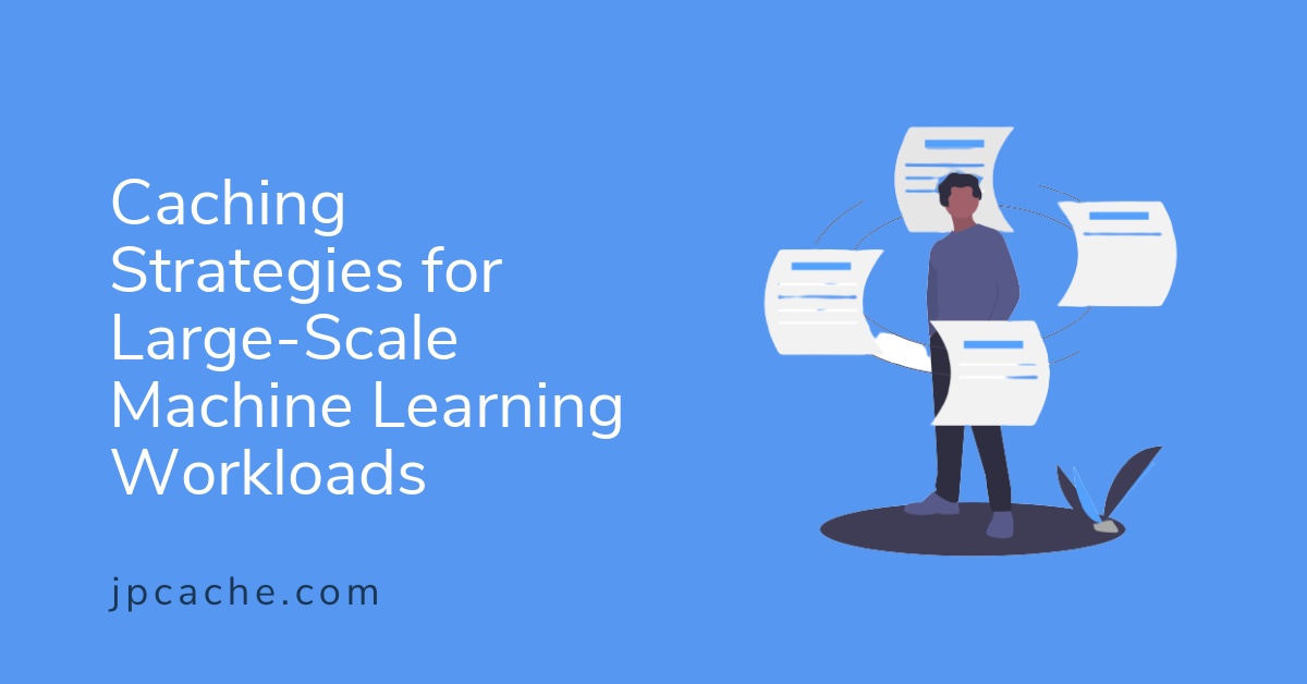 Caching Strategies for Large-Scale Machine Learning Workloads