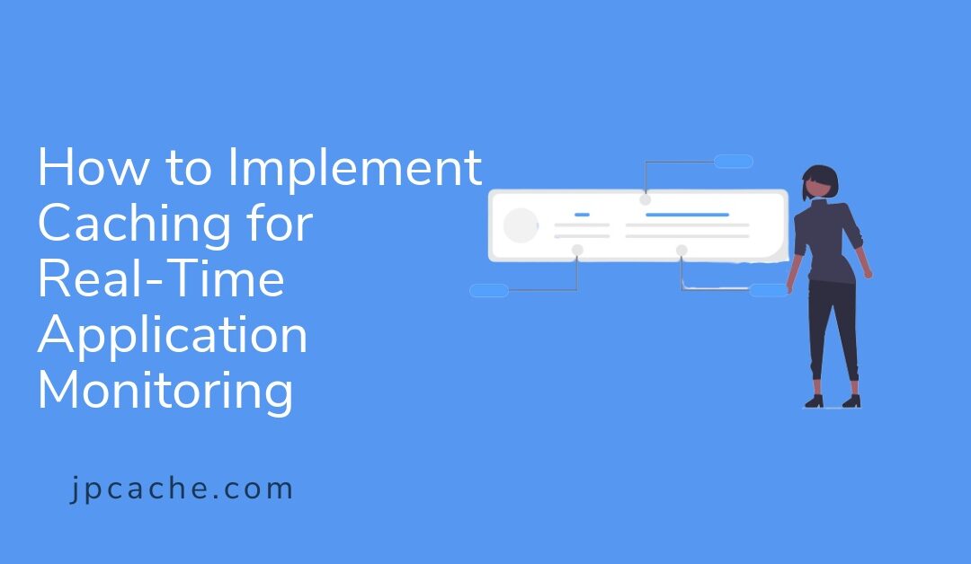 How to Implement Caching for Real-Time Application Monitoring