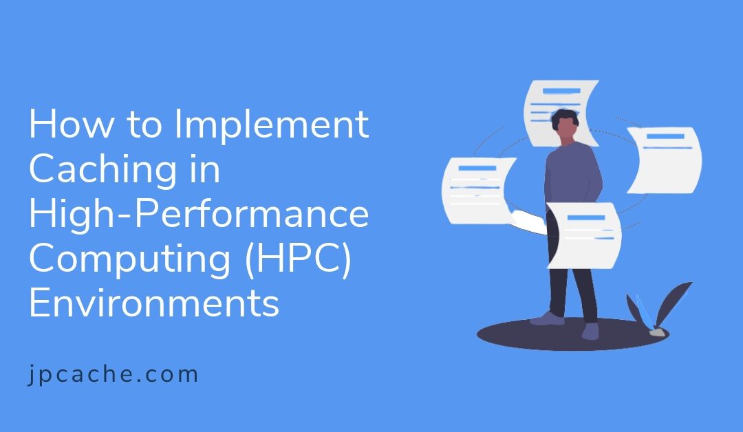 How to Implement Caching in High-Performance Computing (HPC) Environments