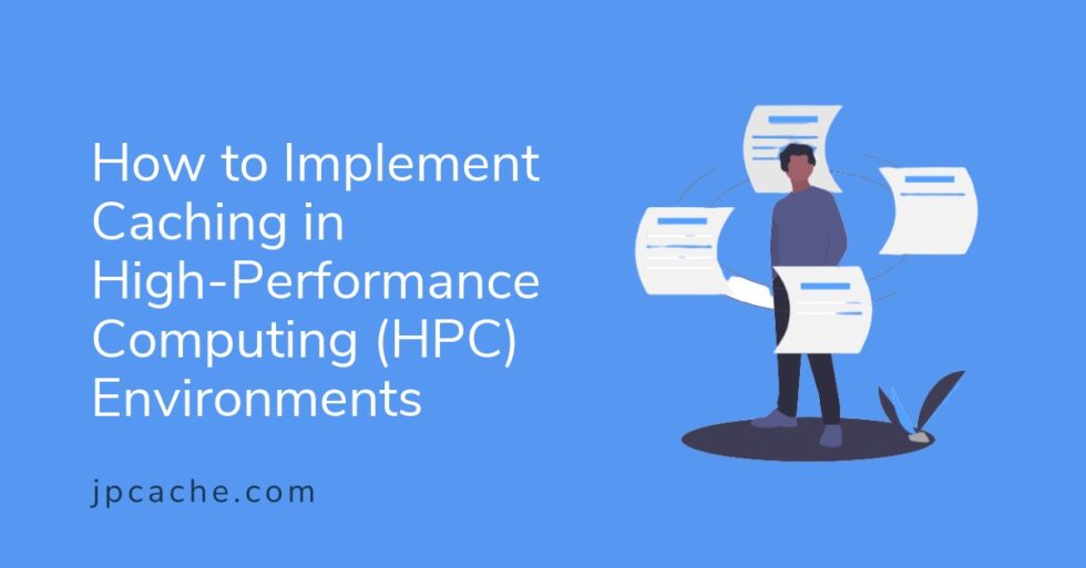 How to Implement Caching in High-Performance Computing (HPC) Environments