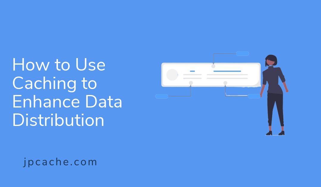 How to Use Caching to Enhance Data Distribution