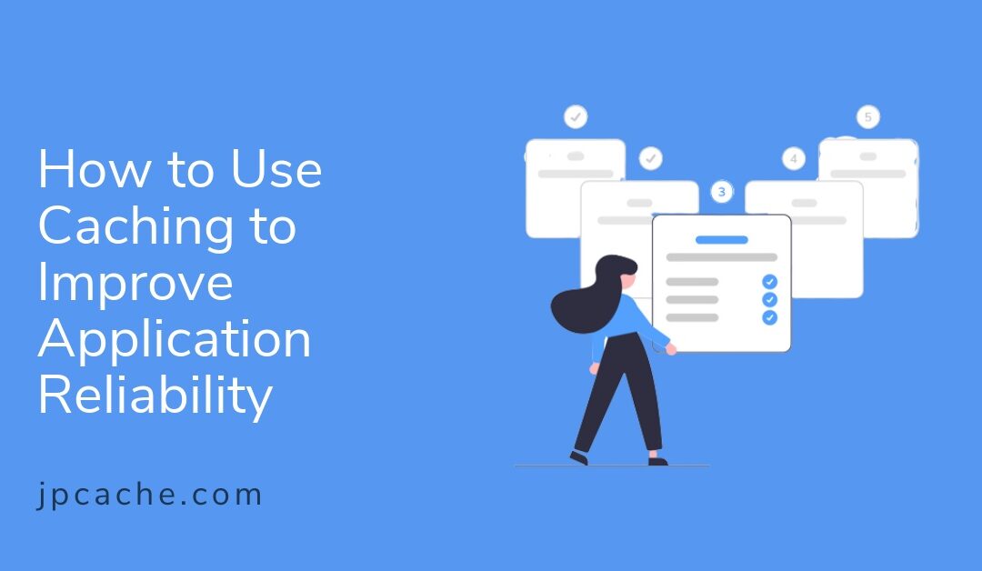 How to Use Caching to Improve Application Reliability