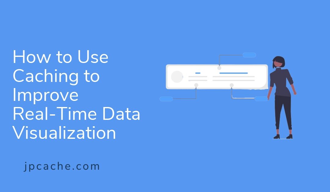 How to Use Caching to Improve Real-Time Data Visualization