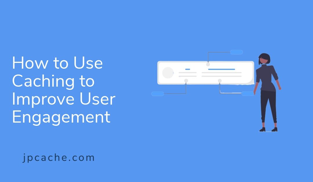 How to Use Caching to Improve User Engagement