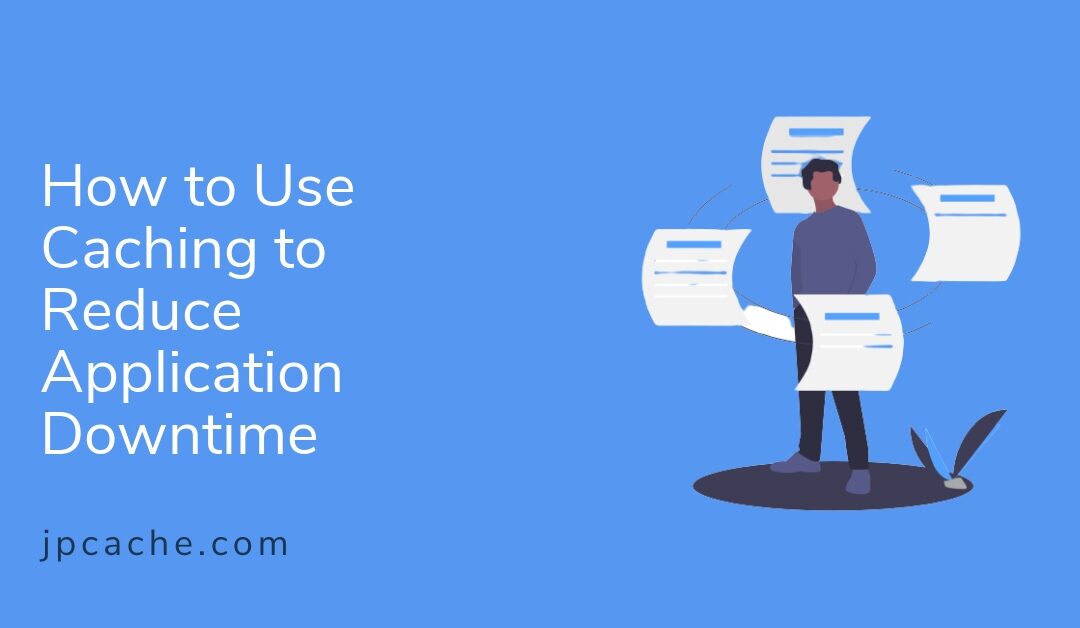 How to Use Caching to Reduce Application Downtime