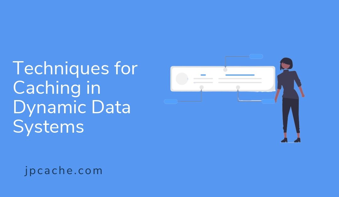 Techniques for Caching in Dynamic Data Systems