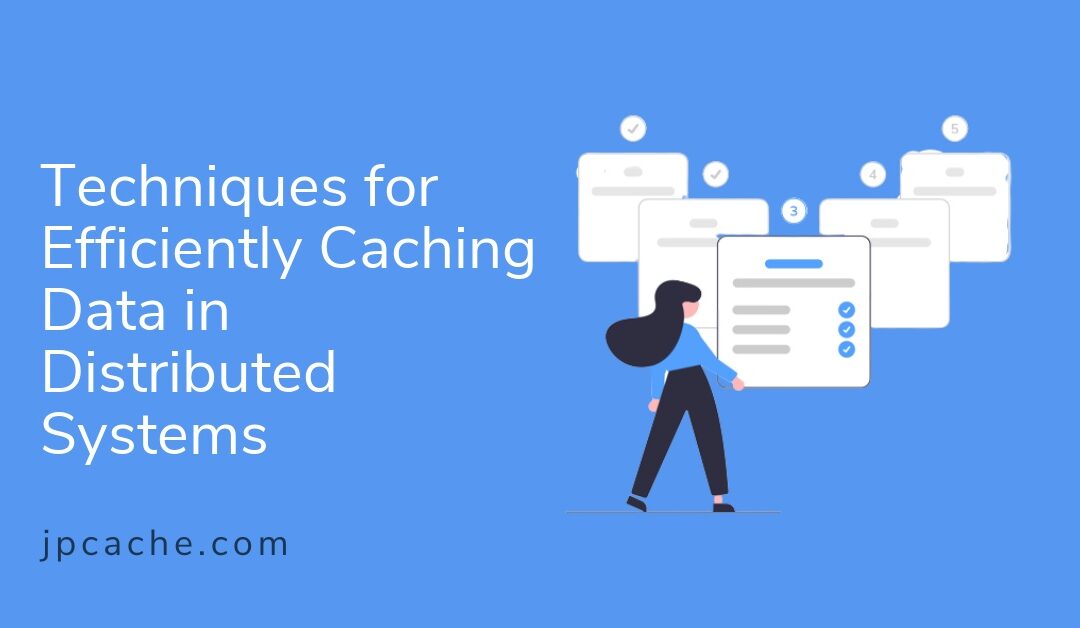 Techniques for Efficiently Caching Data in Distributed Systems