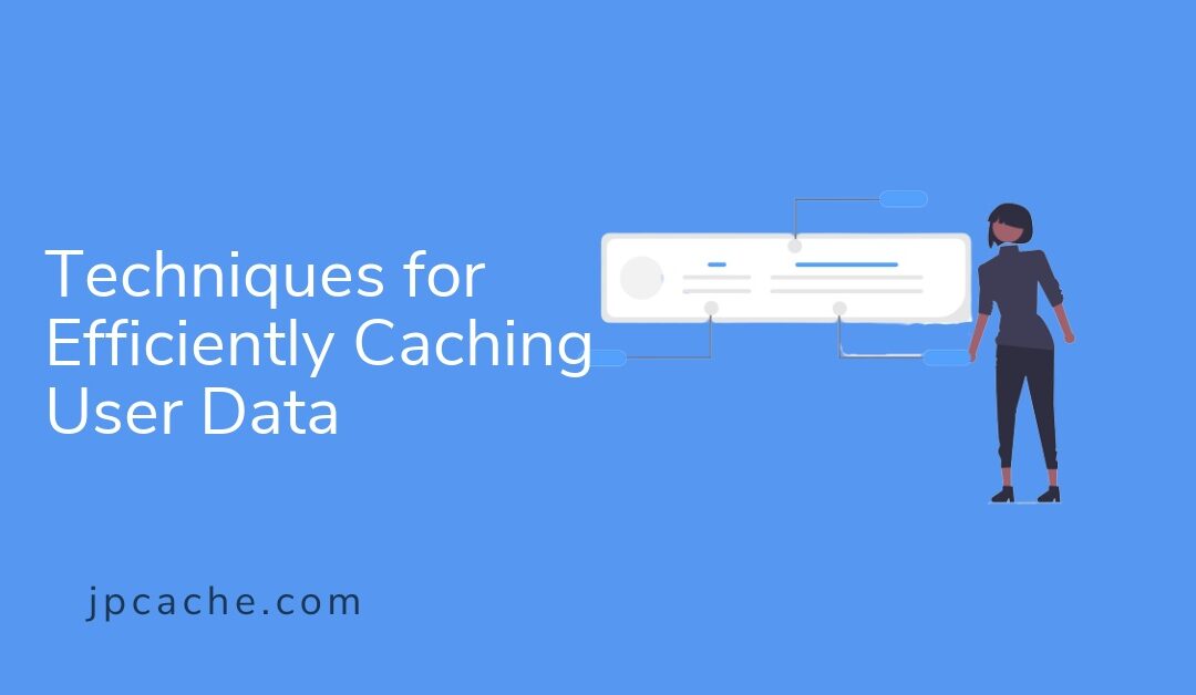 Techniques for Efficiently Caching User Data