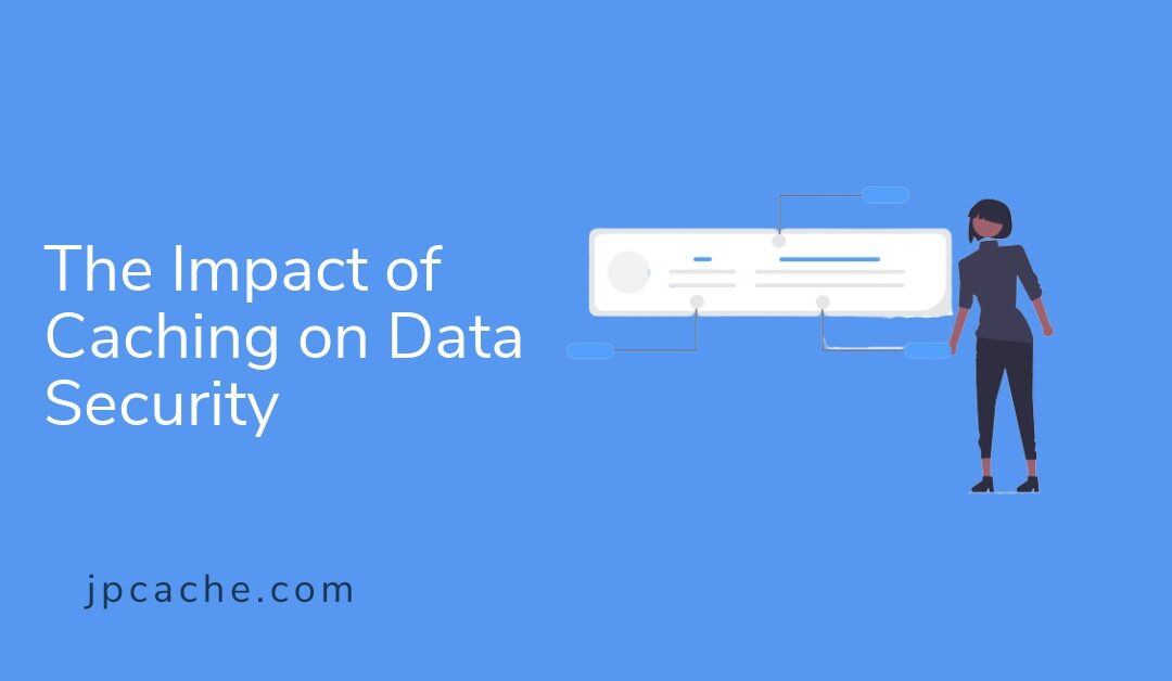 The Impact of Caching on Data Security