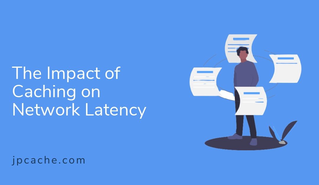 The Impact of Caching on Network Latency