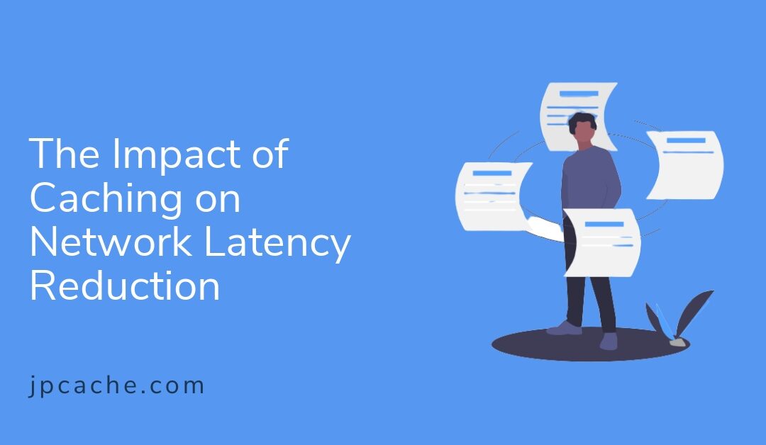 The Impact of Caching on Network Latency Reduction