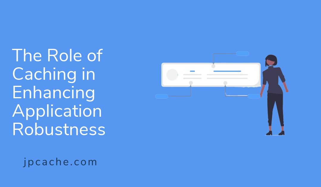 The Role of Caching in Enhancing Application Robustness