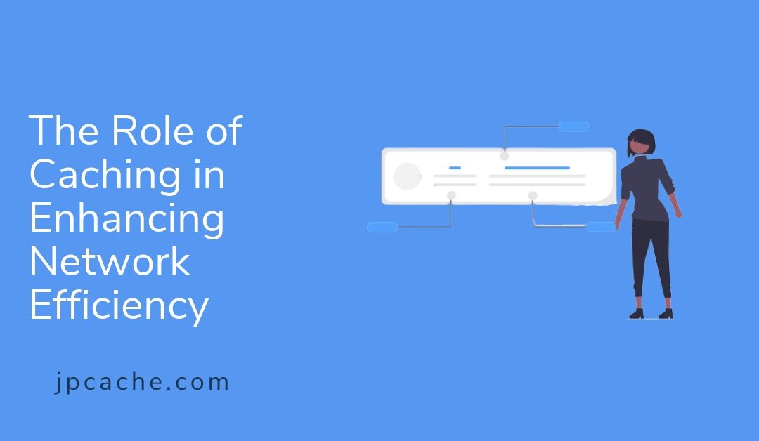 The Role of Caching in Enhancing Network Efficiency