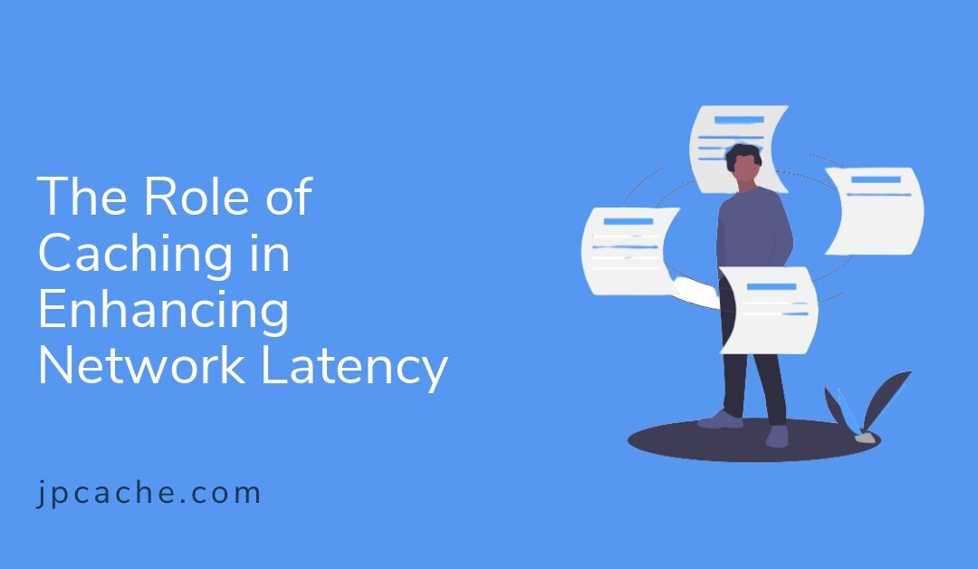 The Role of Caching in Enhancing Network Latency