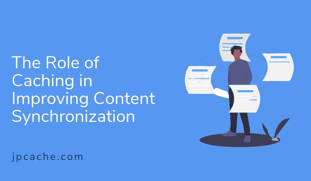 The Role of Caching in Improving Content Synchronization