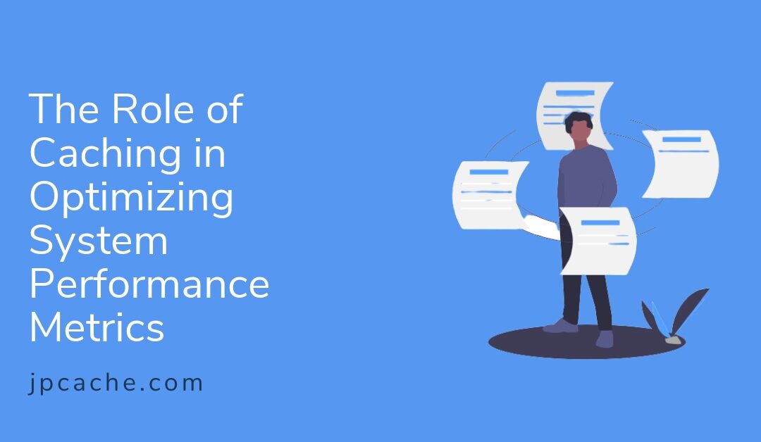 The Role of Caching in Optimizing System Performance Metrics