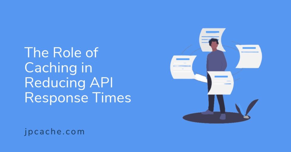 The Role of Caching in Reducing API Response Times