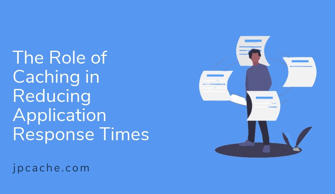 The Role of Caching in Reducing Application Response Times