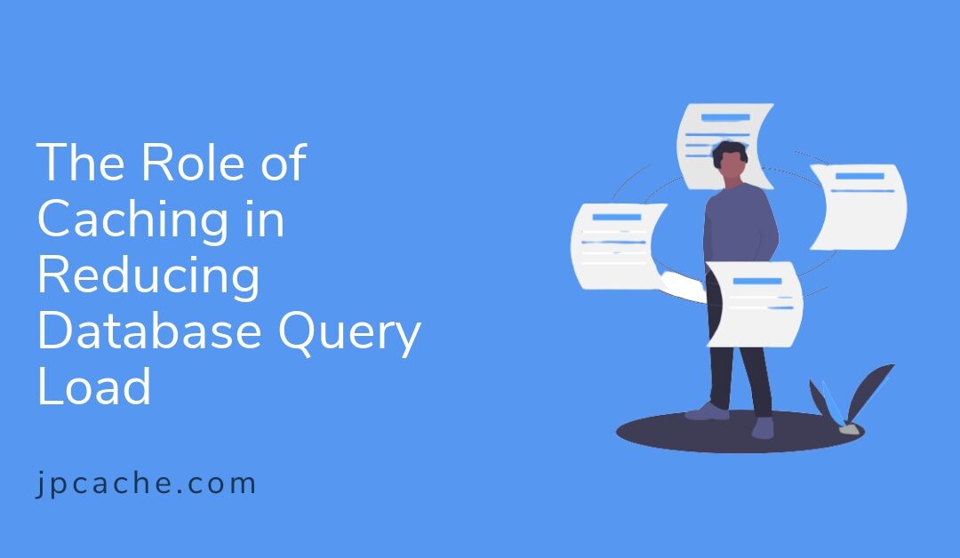 The Role of Caching in Reducing Database Query Load