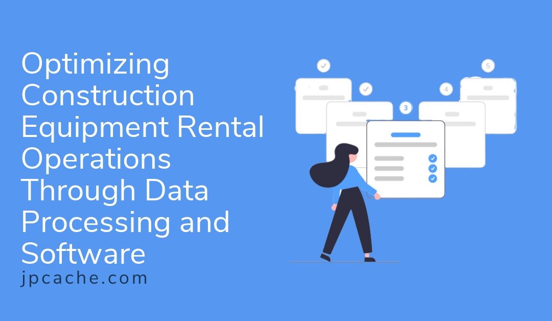 Optimizing Construction Equipment Rental Operations Through Data Processing and Software