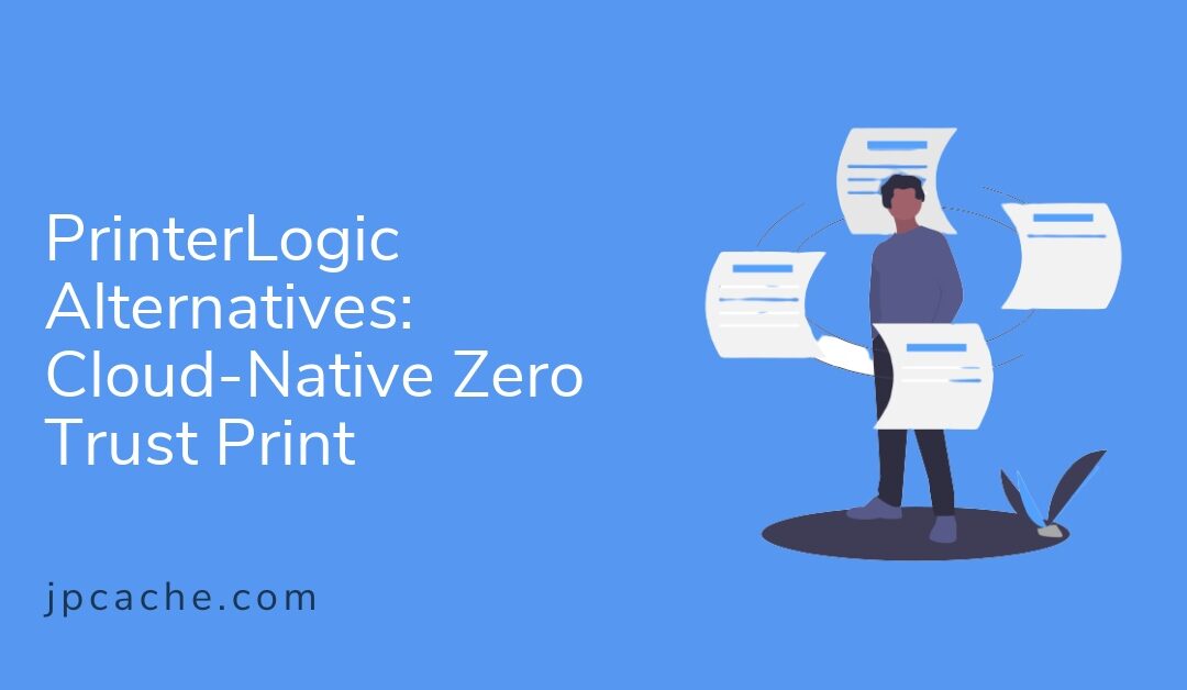 PrinterLogic Alternatives: Cloud-Native Zero Trust Print